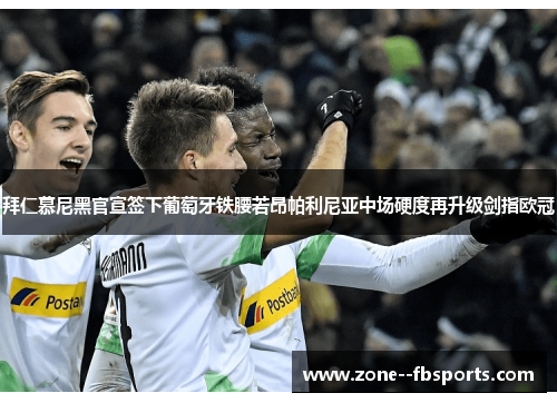 拜仁慕尼黑官宣签下葡萄牙铁腰若昂帕利尼亚中场硬度再升级剑指欧冠